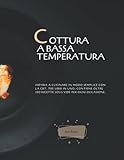 Cottura a bassa temperatura: Impara a cucinare in modo semplice con la CBT. Tre Libri in uno: contiene oltre 200 ricette sous vide per ogni occasione.