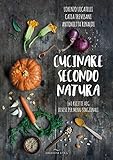 Cucinare secondo natura. 140 ricette veg divise per menu stagionali