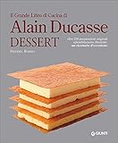 Il grande libro di cucina di Alain Ducasse. Dessert