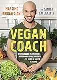 Vegan coach. Ricette vegan mediterranee e programmi di allenamento per stare in salute e in forma