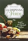 La dispensa verde. Idee green per conservare frutta e verdura fresche tutto l'anno